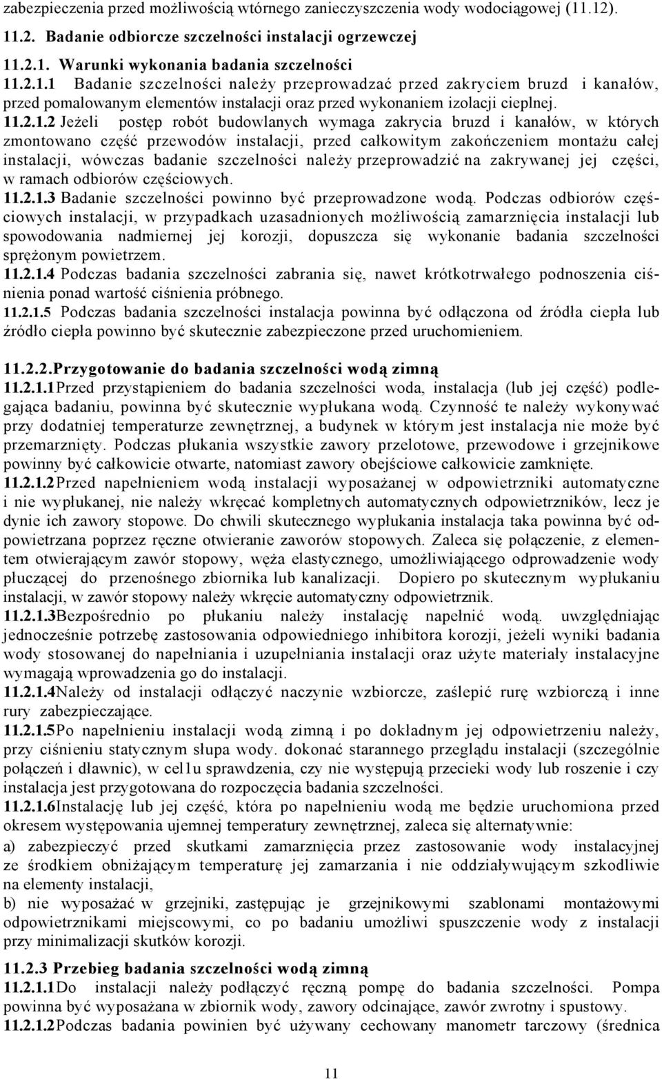 11.2.1.2 Jeżeli postęp robót budowlanych wymaga zakrycia bruzd i kanałów, w których zmontowano część przewodów instalacji, przed całkowitym zakończeniem montażu całej instalacji, wówczas badanie