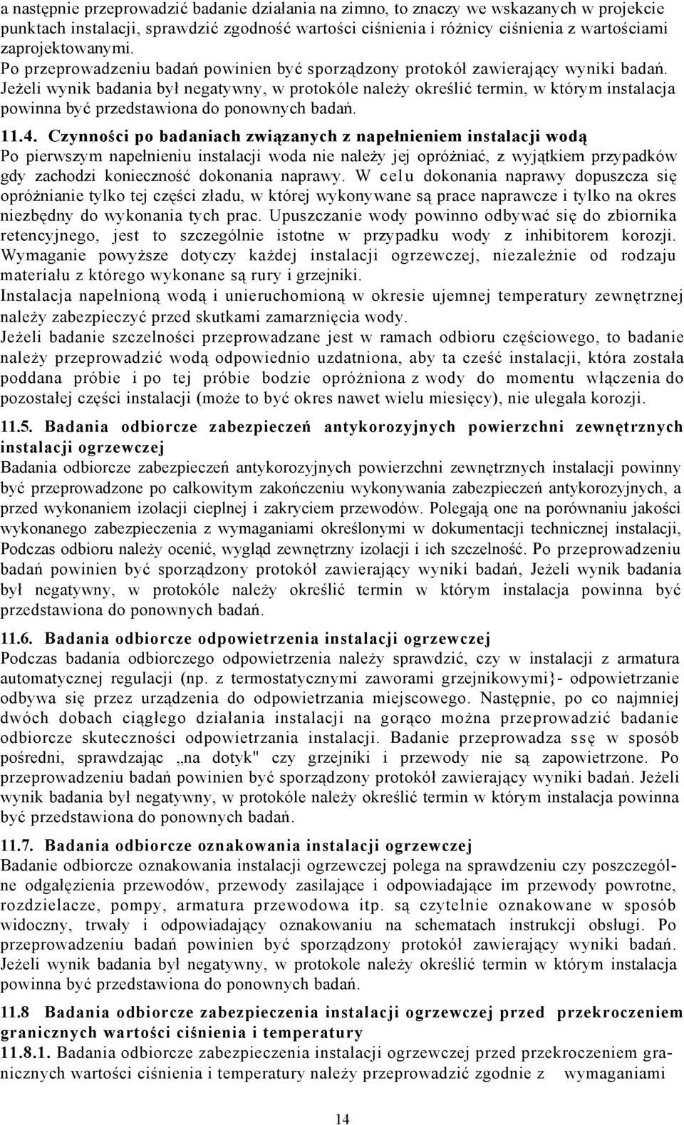 Jeżeli wynik badania był negatywny, w protokóle należy określić termin, w którym instalacja powinna być przedstawiona do ponownych badań. 11.4.