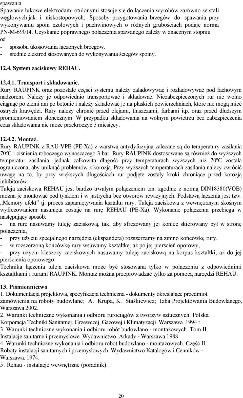 pachwinowych o różnych grubościach podaje norma PN-M-69014. Uzyskanie poprawnego połączenia spawanego zależy w znacznym stopniu od: - sposobu ukosowania łączonych brzegów.
