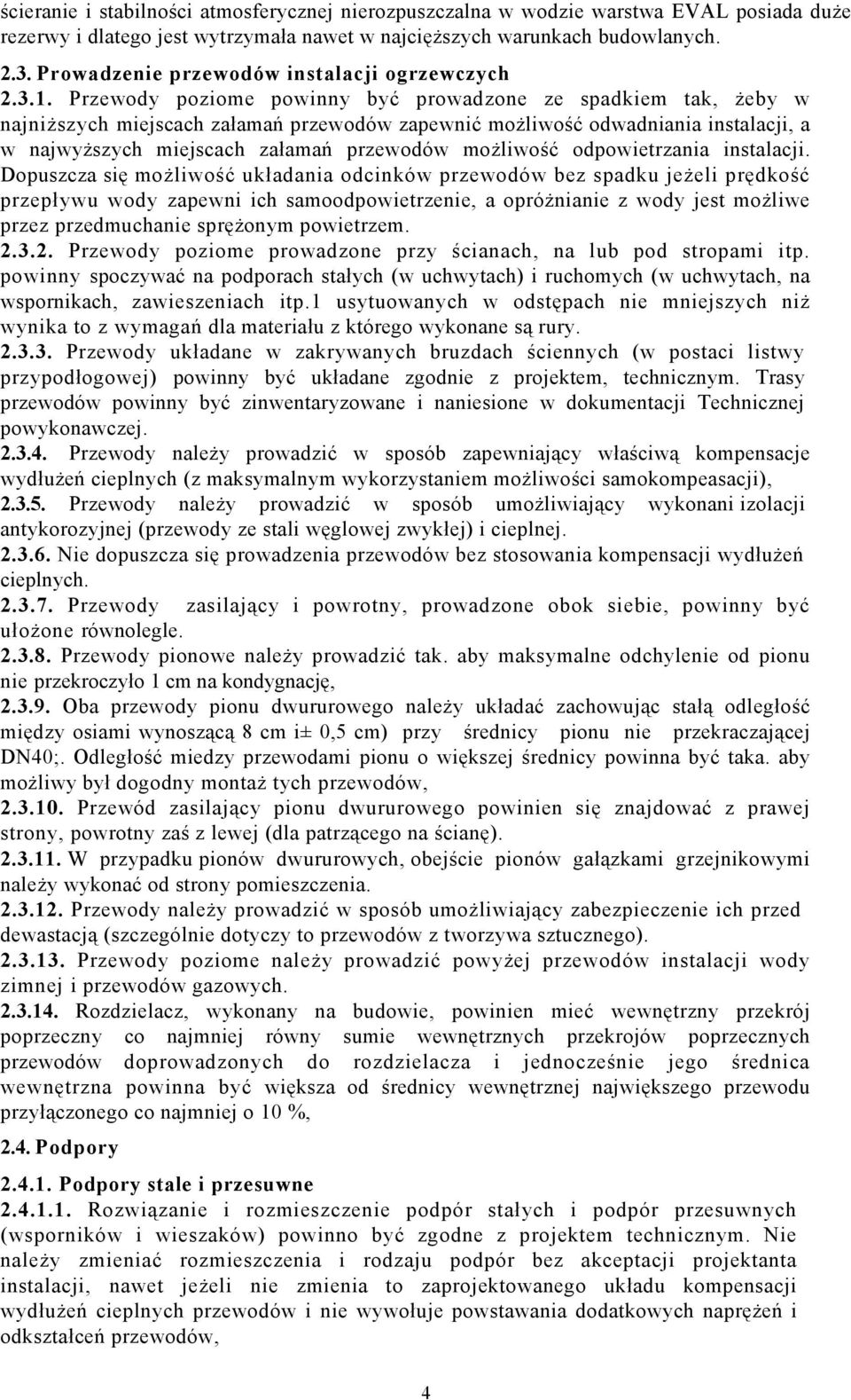 Przewody poziome powinny być prowadzone ze spadkiem tak, żeby w najniższych miejscach załamań przewodów zapewnić możliwość odwadniania instalacji, a w najwyższych miejscach załamań przewodów