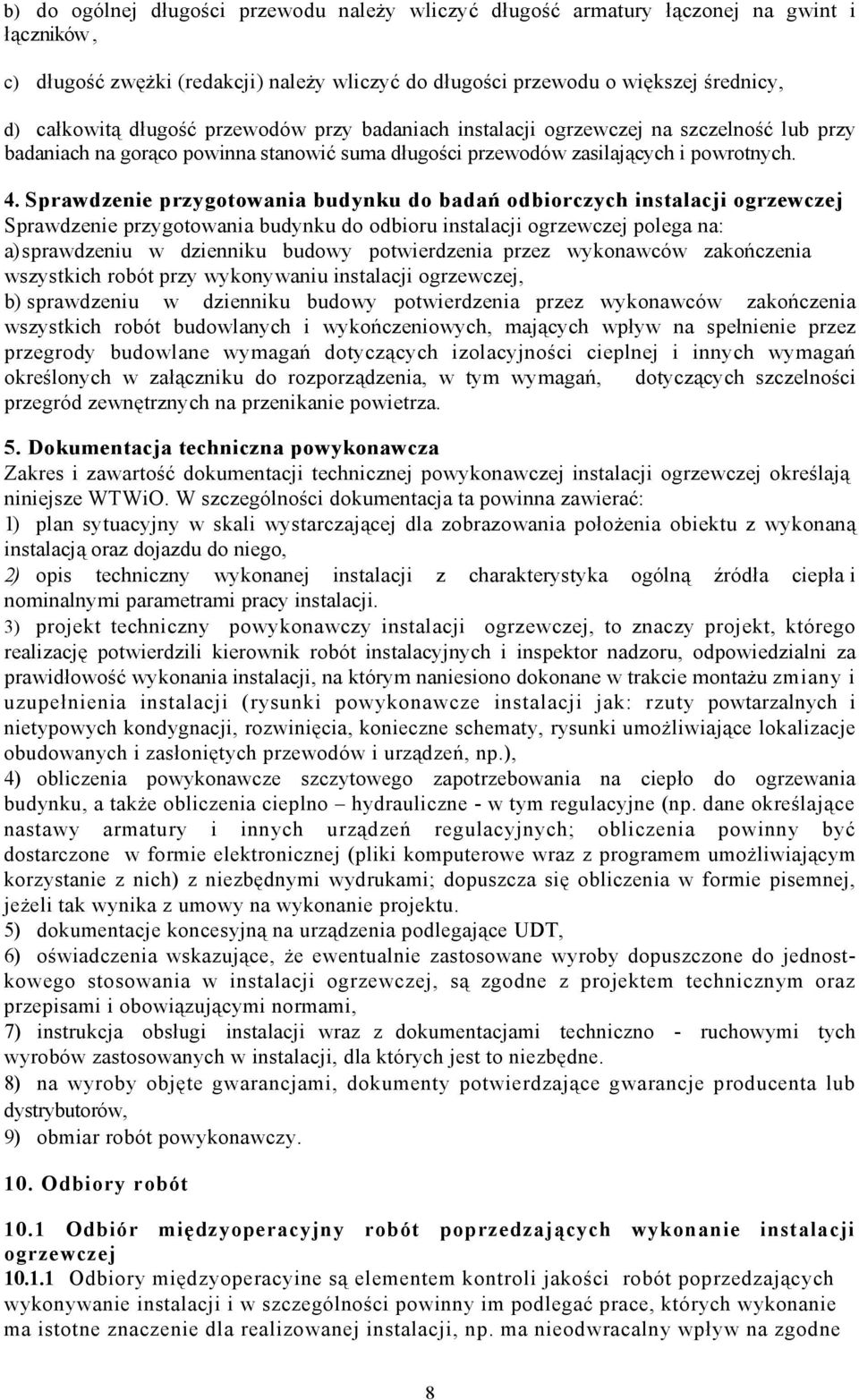 Sprawdzenie przygotowania budynku do badań odbiorczych instalacji ogrzewczej Sprawdzenie przygotowania budynku do odbioru instalacji ogrzewczej polega na: a) sprawdzeniu w dzienniku budowy
