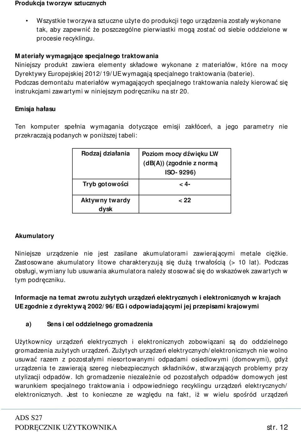 Materiały wymagające specjalnego traktowania Niniejszy produkt zawiera elementy składowe wykonane z materiałów, które na mocy Dyrektywy Europejskiej 2012/19/UE wymagają specjalnego traktowania