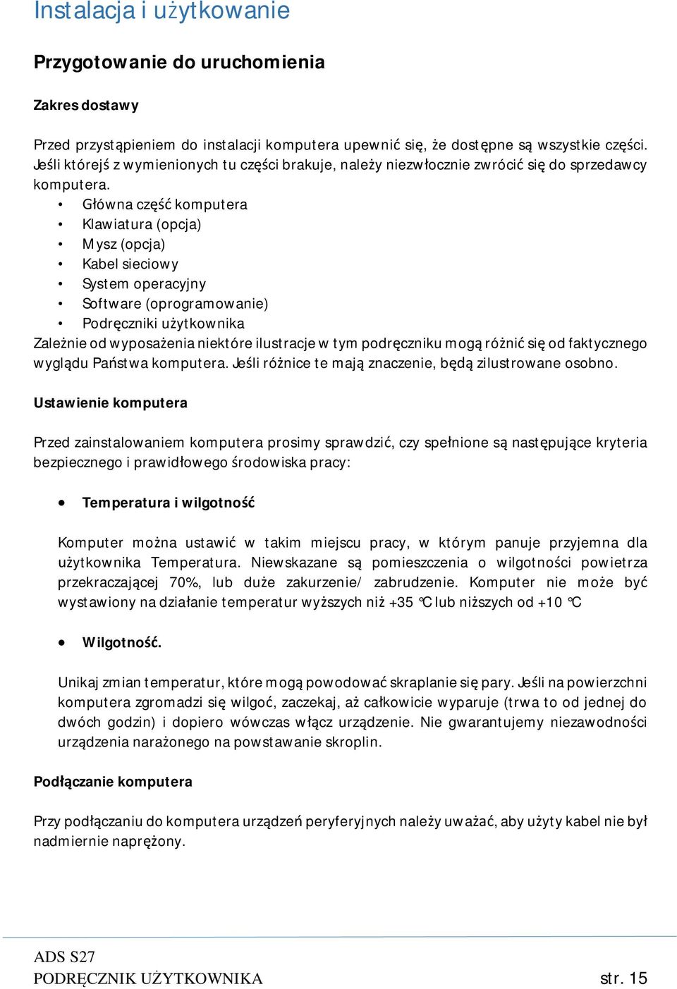 Główna część komputera Klawiatura (opcja) Mysz (opcja) Kabel sieciowy System operacyjny Software (oprogramowanie) Podręczniki użytkownika Zależnie od wyposażenia niektóre ilustracje w tym podręczniku