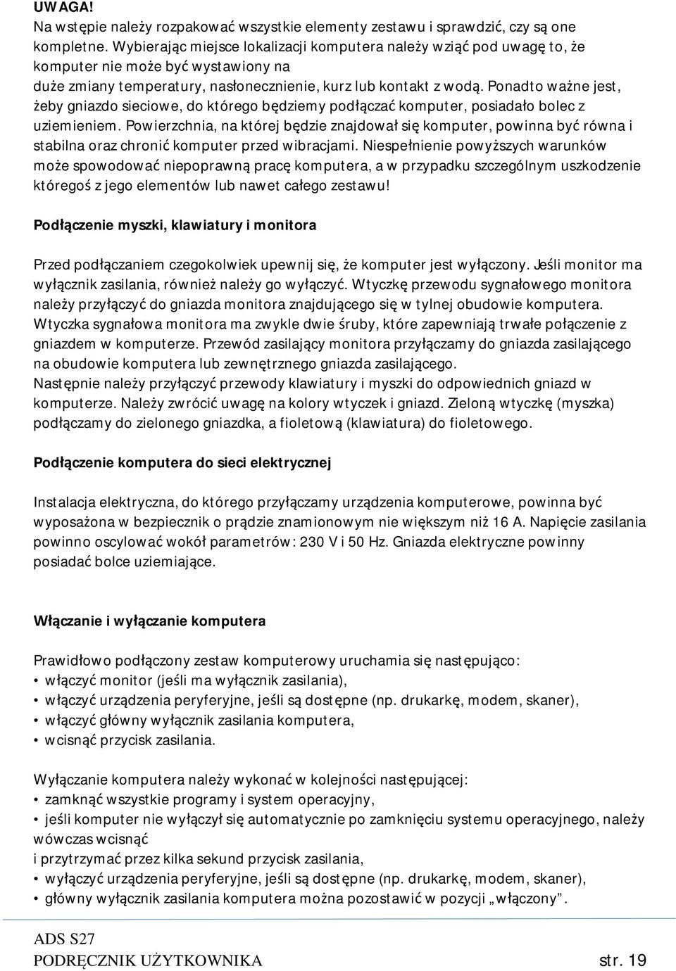 Ponadto ważne jest, żeby gniazdo sieciowe, do którego będziemy podłączać komputer, posiadało bolec z uziemieniem.