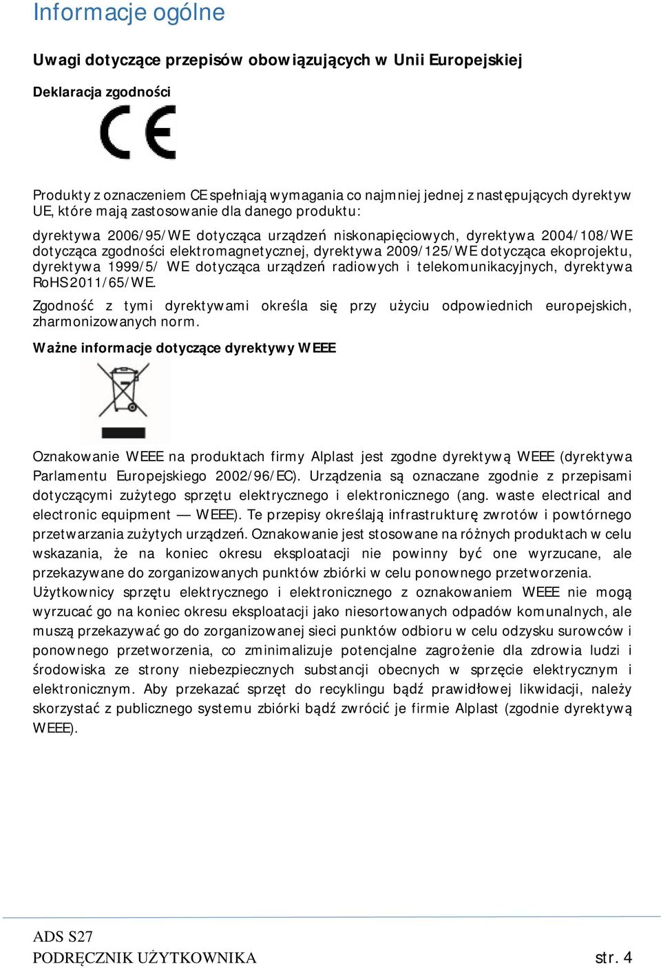 ekoprojektu, dyrektywa 1999/5/ WE dotycząca urządzeń radiowych i telekomunikacyjnych, dyrektywa RoHS 2011/65/WE.