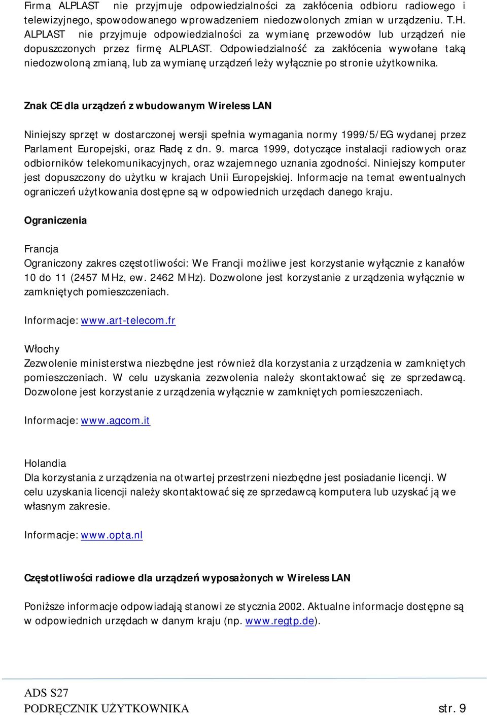 Odpowiedzialność za zakłócenia wywołane taką niedozwoloną zmianą, lub za wymianę urządzeń leży wyłącznie po stronie użytkownika.