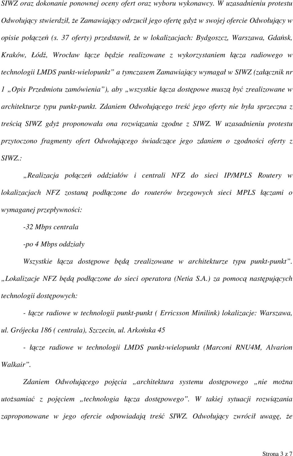 37 oferty) przedstawił, że w lokalizacjach: Bydgoszcz, Warszawa, Gdańsk, Kraków, Łódź, Wrocław łącze będzie realizowane z wykorzystaniem łącza radiowego w technologii LMDS punkt-wielopunkt a