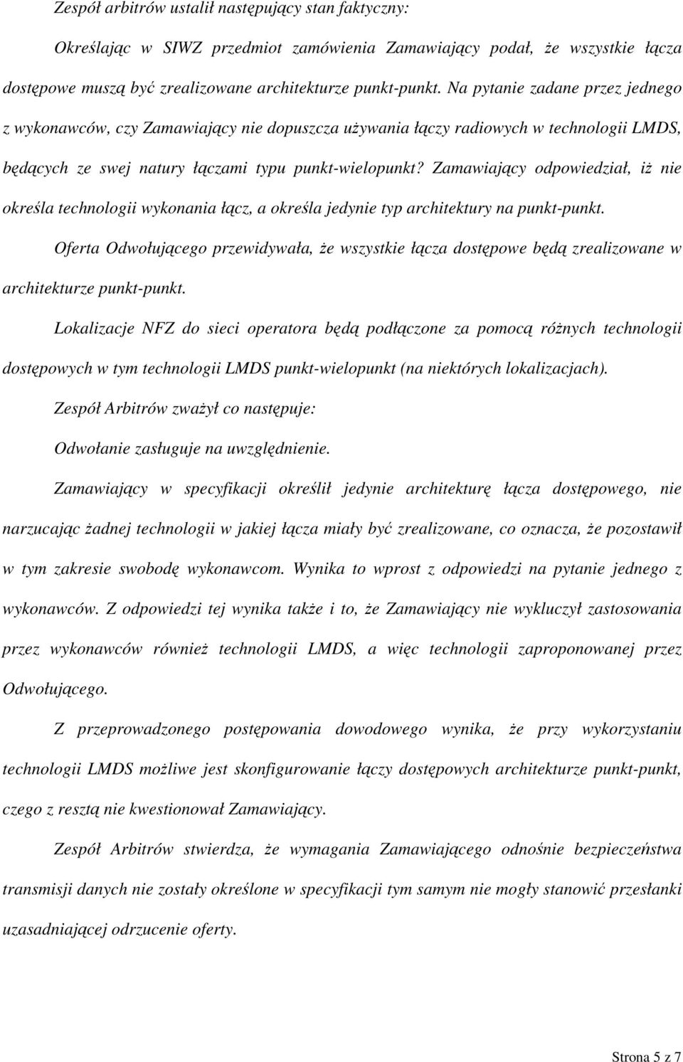 Zamawiający odpowiedział, iż nie określa technologii wykonania łącz, a określa jedynie typ architektury na punkt-punkt.