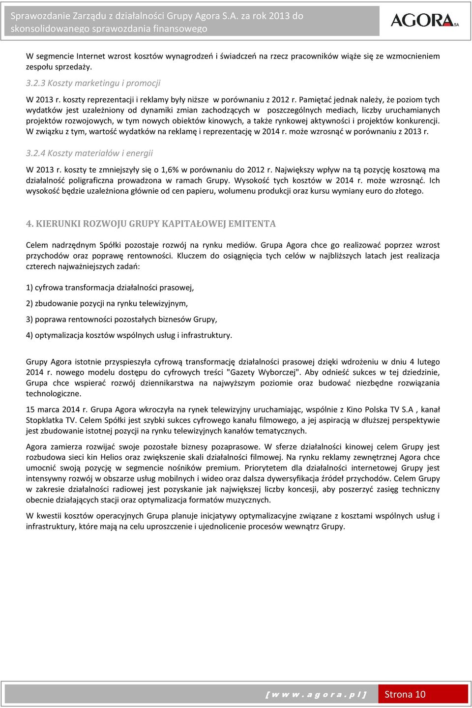 Pamiętać jednak należy, że poziom tych wydatków jest uzależniony od dynamiki zmian zachodzących w poszczególnych mediach, liczby uruchamianych projektów rozwojowych, w tym nowych obiektów kinowych, a
