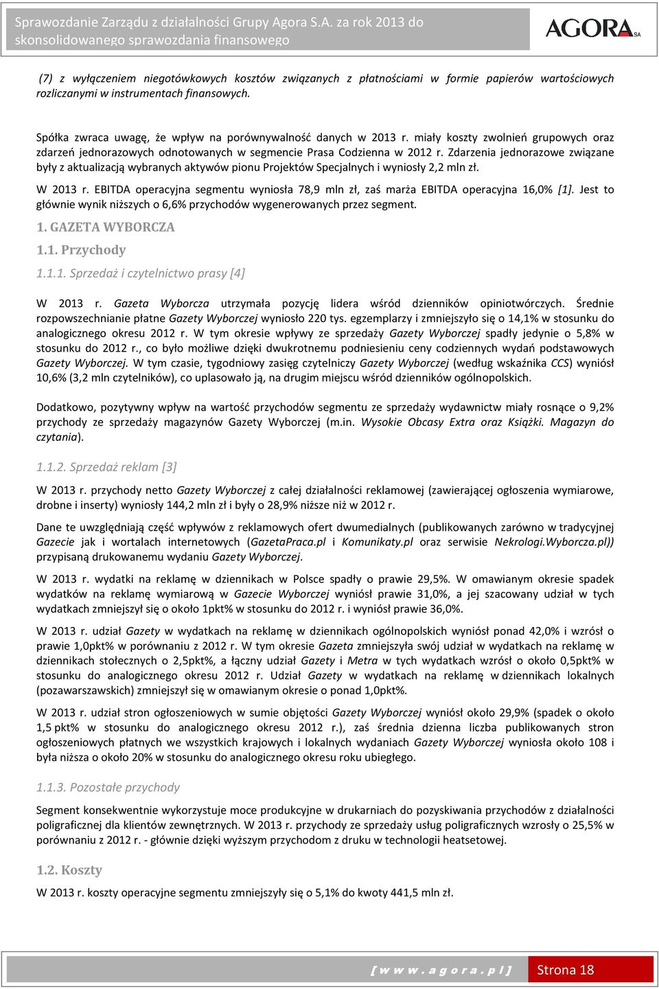 Zdarzenia jednorazowe związane były z aktualizacją wybranych aktywów pionu Projektów Specjalnych i wyniosły 2,2 mln zł. W 2013 r.