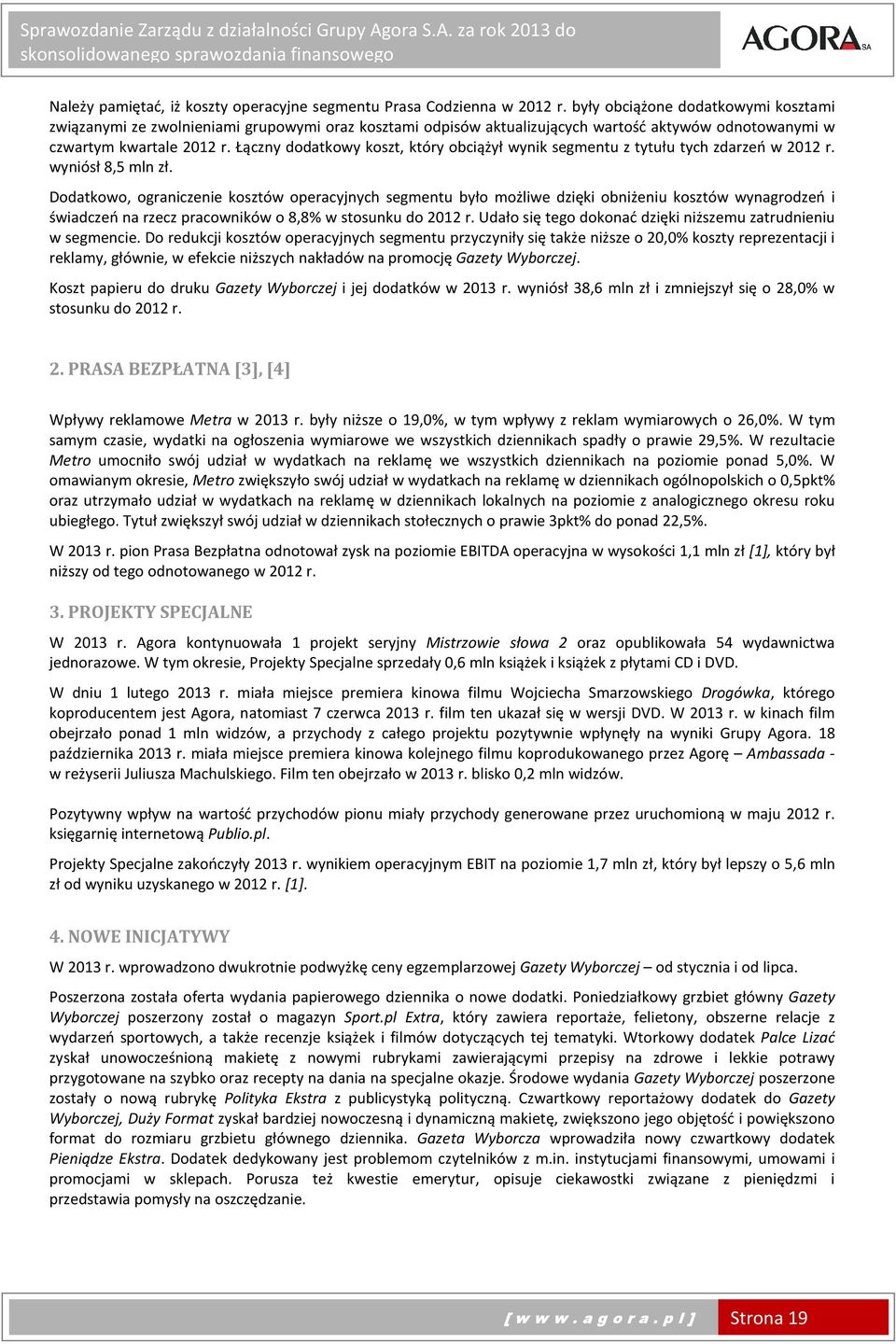 Łączny dodatkowy koszt, który obciążył wynik segmentu z tytułu tych zdarzeń w 2012 r. wyniósł 8,5 mln zł.