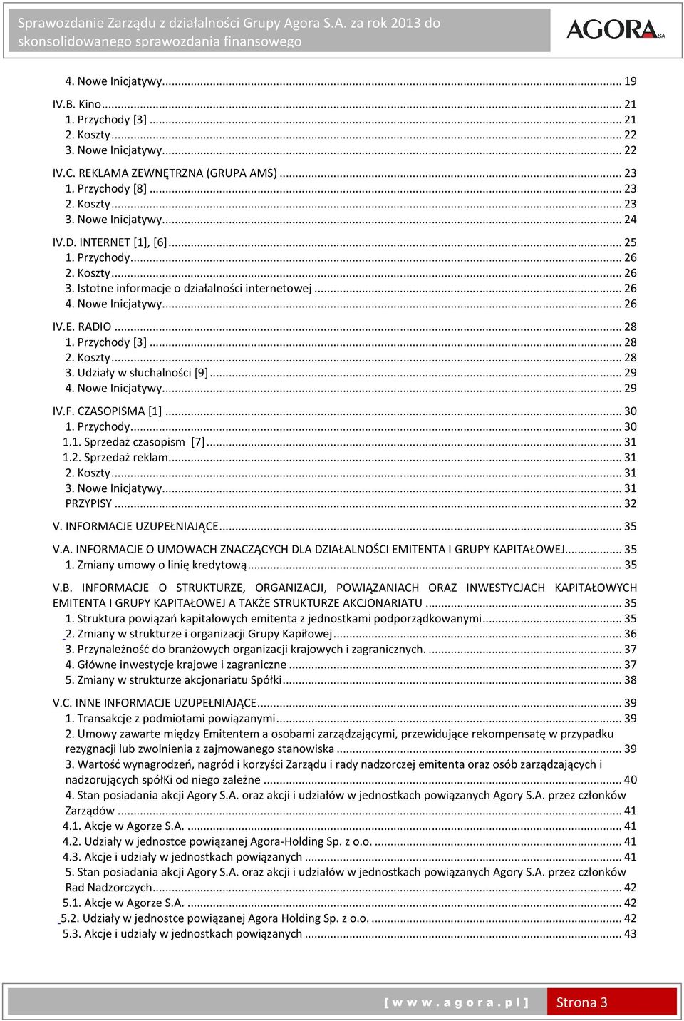 Przychody [3]... 28 2. Koszty... 28 3. Udziały w słuchalności [9]... 29 4. Nowe Inicjatywy... 29 IV.F. CZASOPISMA [1]... 30 1. Przychody... 30 1.1. Sprzedaż czasopism [7]... 31 1.2. Sprzedaż reklam.