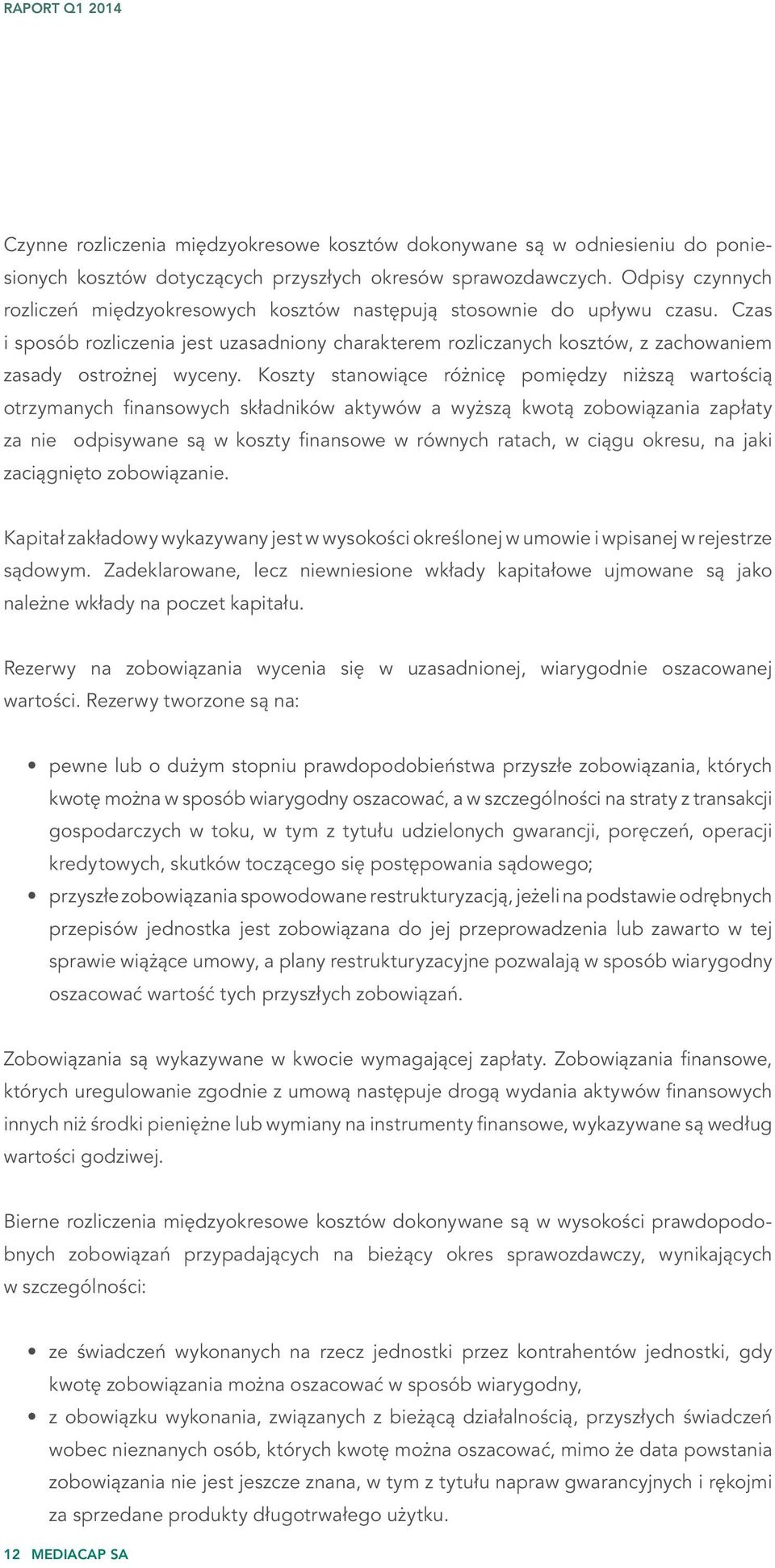 Czas i sposób rozliczenia jest uzasadniony charakterem rozliczanych kosztów, z zachowaniem zasady ostrożnej wyceny.