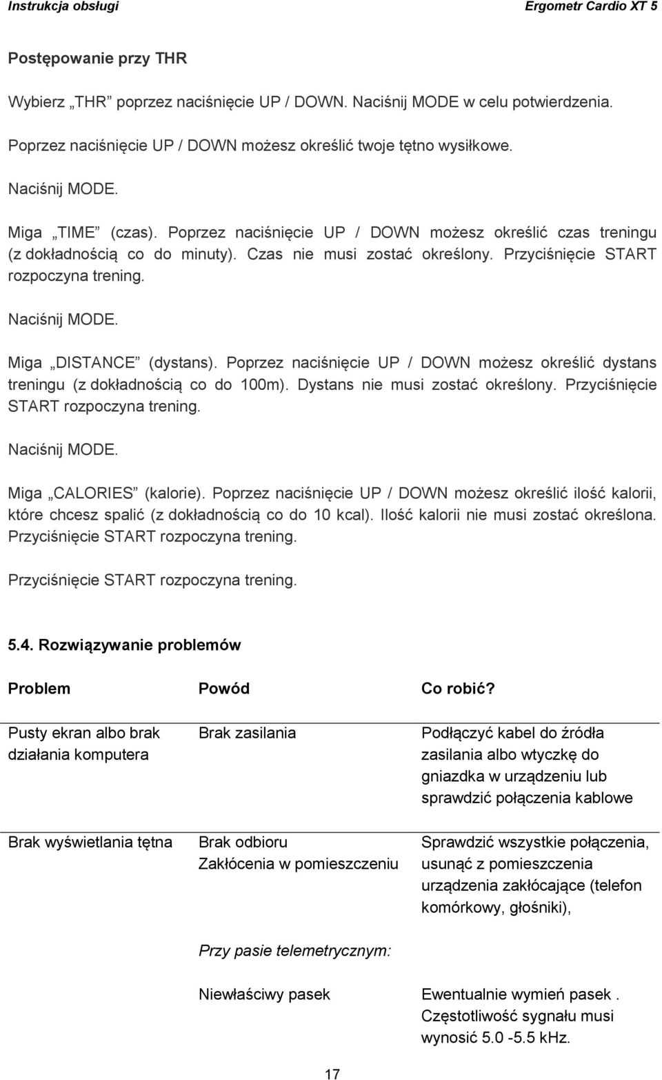 Poprzez naciśnięcie UP / DOWN możesz określić dystans treningu (z dokładnością co do 100m). Dystans nie musi zostać określony. Przyciśnięcie START rozpoczyna trening. Miga CALORIES (kalorie).