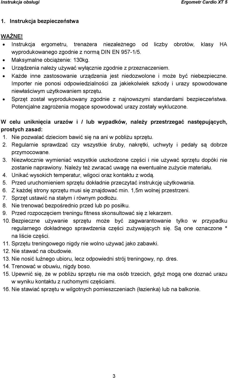 Importer nie ponosi odpowiedzialności za jakiekolwiek szkody i urazy spowodowane niewłaściwym użytkowaniem sprzętu. Sprzęt został wyprodukowany zgodnie z najnowszymi standardami bezpieczeństwa.