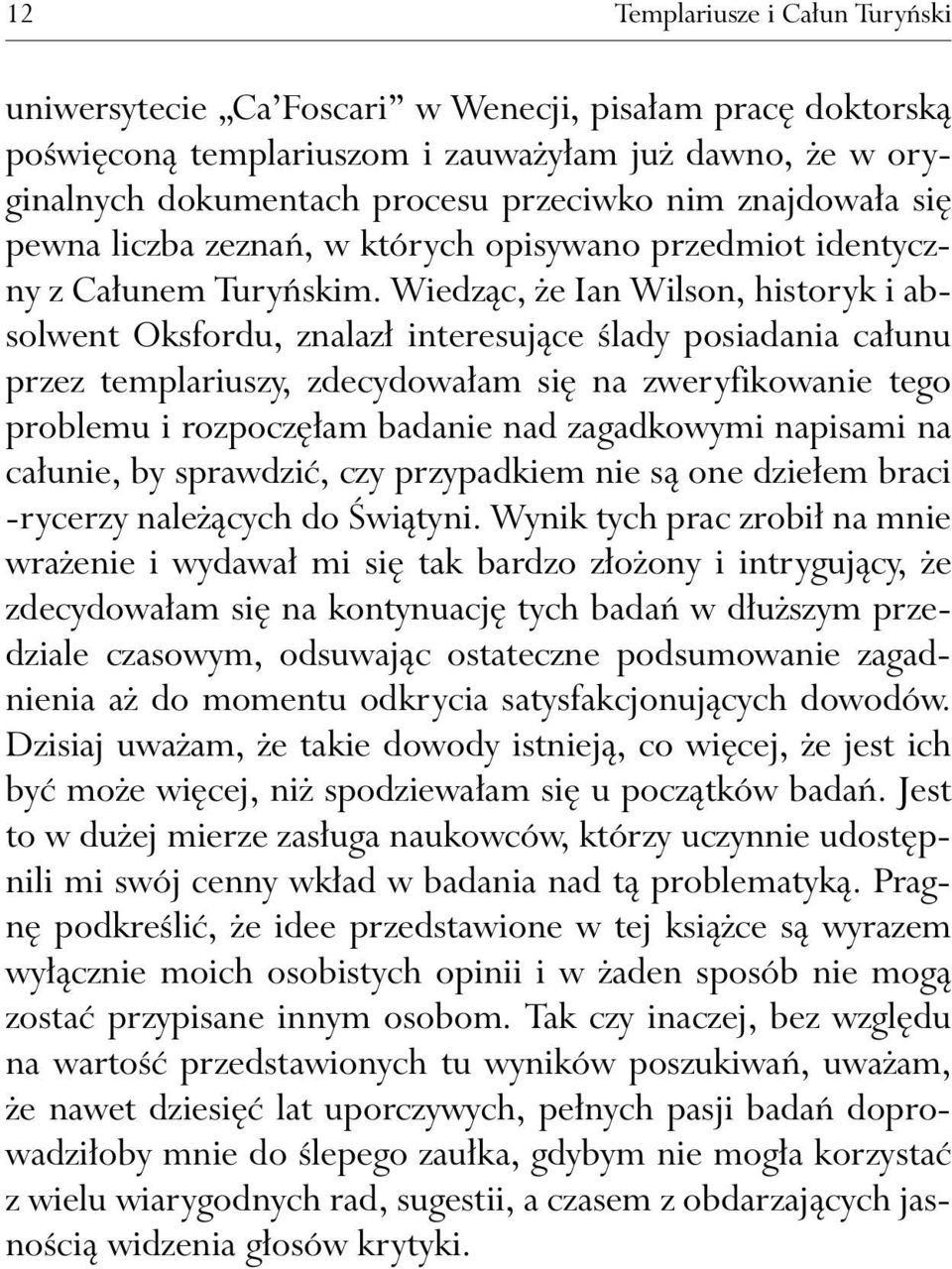 Wiedząc, że Ian Wilson, historyk i absolwent Oksfordu, znalazł interesujące ślady posiadania całunu przez templariuszy, zdecydowałam się na zweryfikowanie tego problemu i rozpoczęłam badanie nad