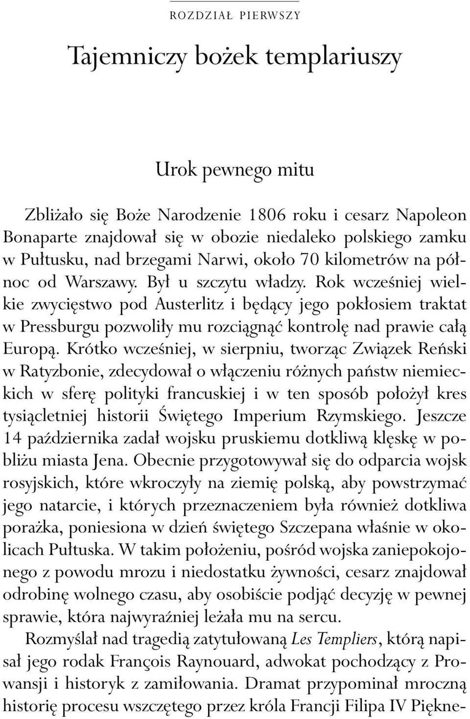 Rok wcześniej wielkie zwycięstwo pod Austerlitz i będący jego pokłosiem traktat w Pressburgu pozwoliły mu rozciągnąć kontrolę nad prawie całą Europą.