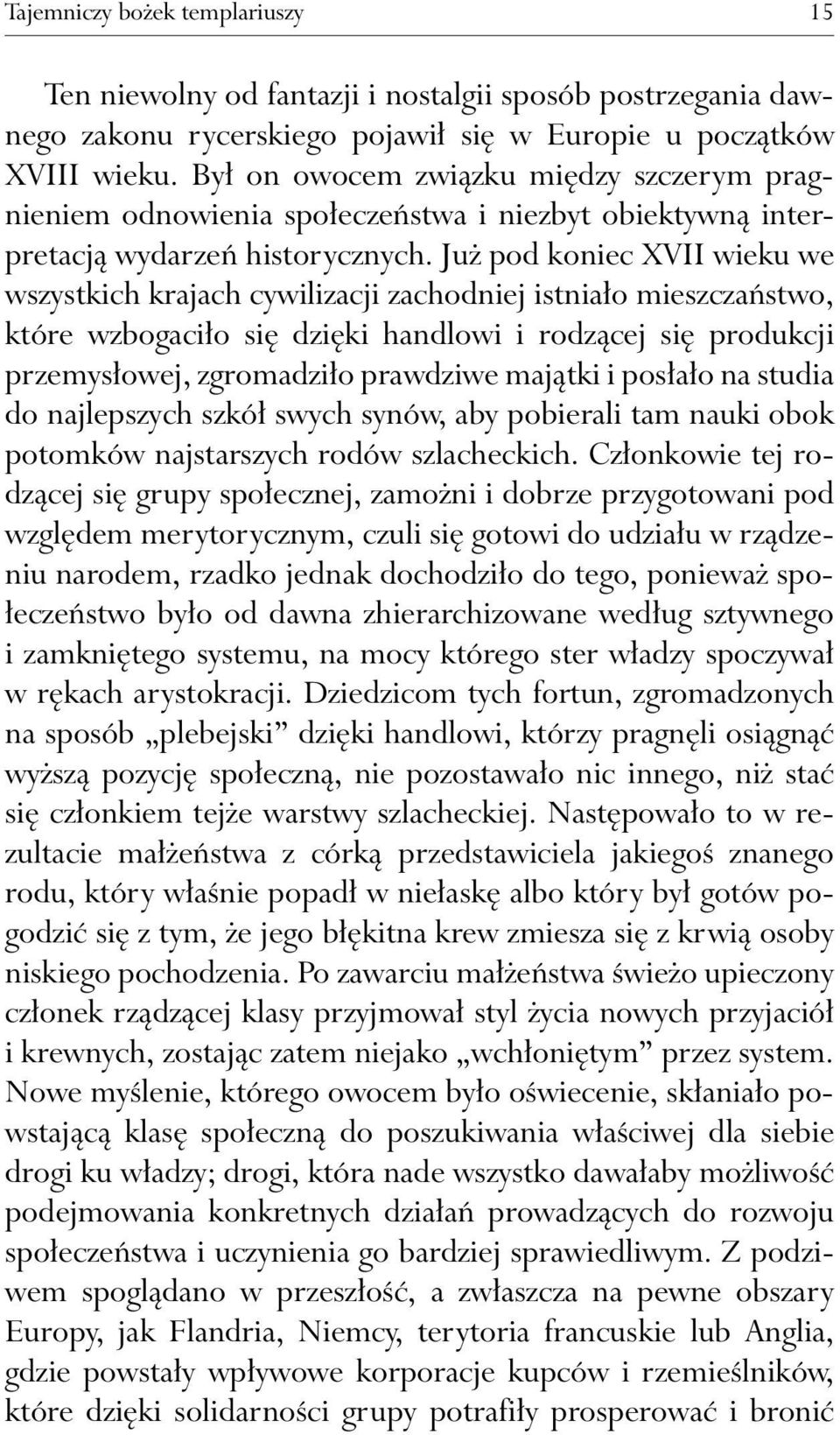 Już pod koniec XVII wieku we wszystkich krajach cywilizacji zachodniej istniało mieszczaństwo, które wzbogaciło się dzięki handlowi i rodzącej się produkcji przemysłowej, zgromadziło prawdziwe