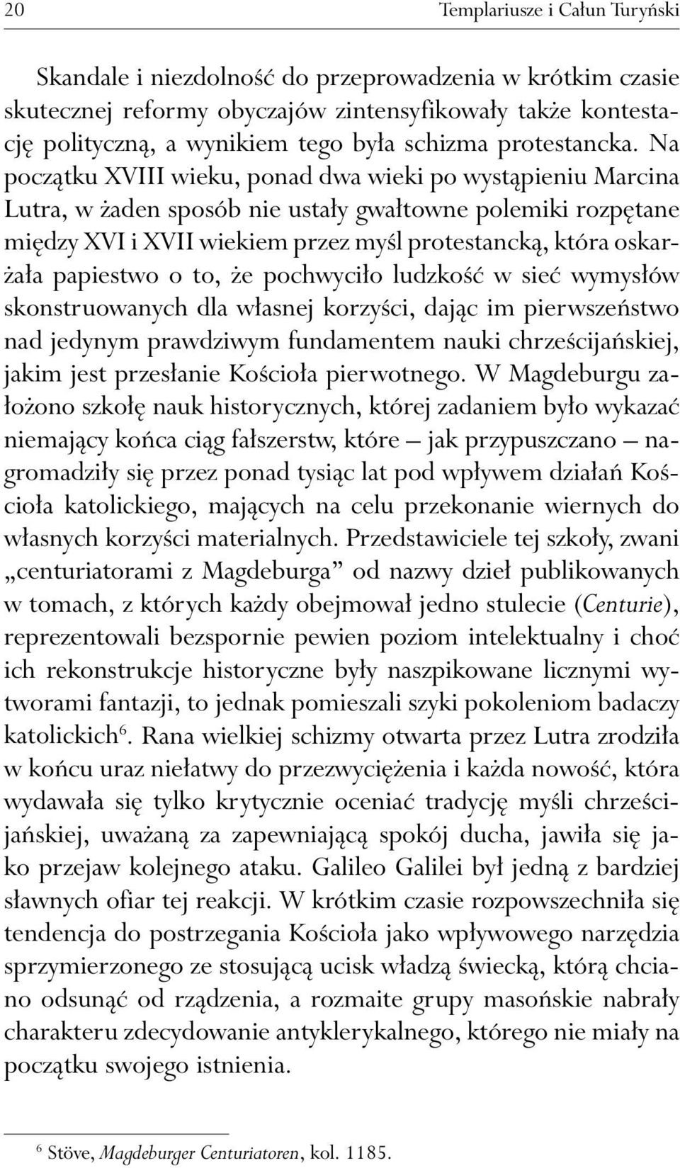 Na początku XVIII wieku, ponad dwa wieki po wystąpieniu Marcina Lutra, w żaden sposób nie ustały gwałtowne polemiki rozpętane między XVI i XVII wiekiem przez myśl protestancką, która oskarżała