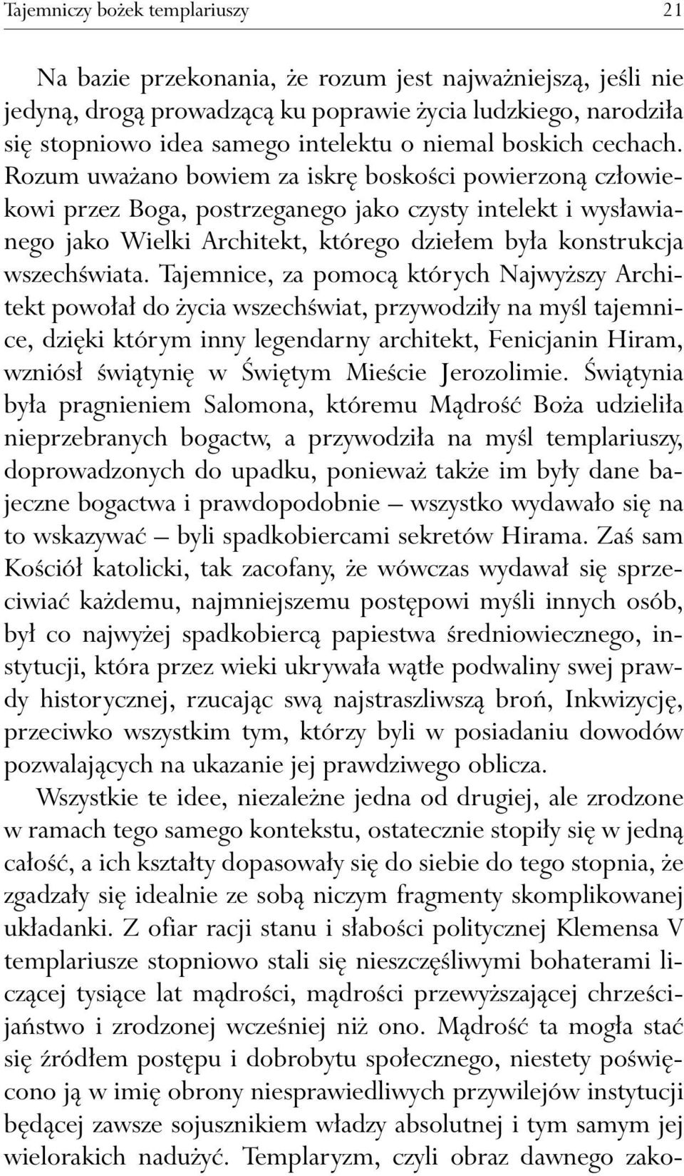 Rozum uważano bowiem za iskrę boskości powierzoną człowiekowi przez Boga, postrzeganego jako czysty intelekt i wysławianego jako Wielki Architekt, którego dziełem była konstrukcja wszechświata.