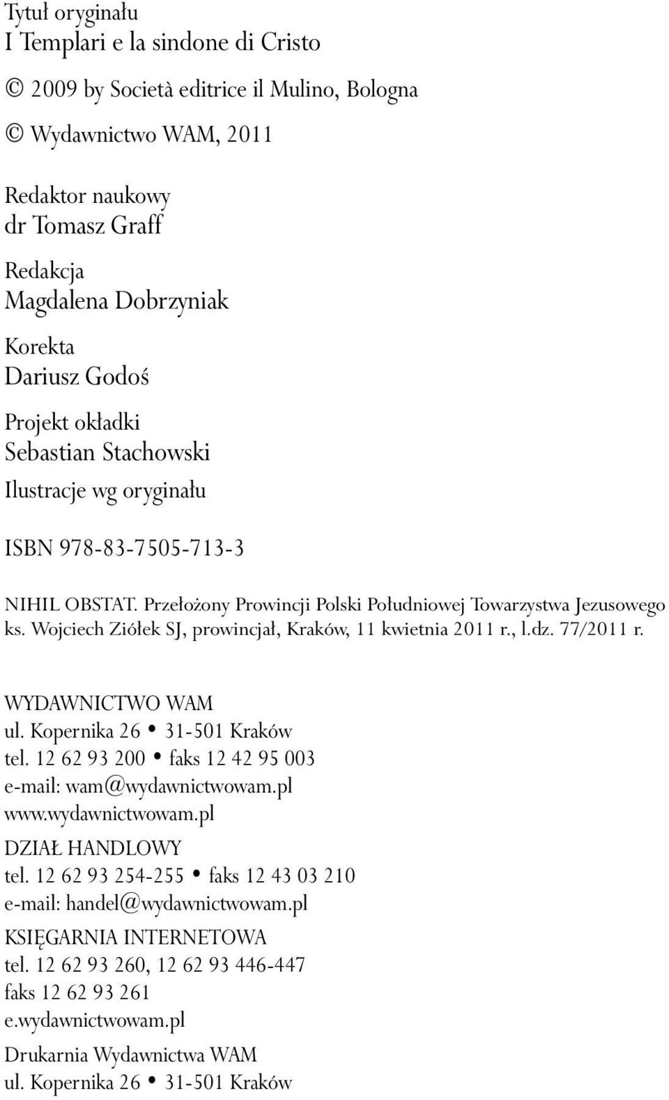 Wojciech Ziółek SJ, prowincjał, Kraków, 11 kwietnia 2011 r., l.dz. 77/2011 r. WYDAWNICTWO WAM ul. Kopernika 26 31-501 Kraków tel. 12 62 93 200 faks 12 42 95 003 e-mail: wam@wydawnictwowam.pl www.