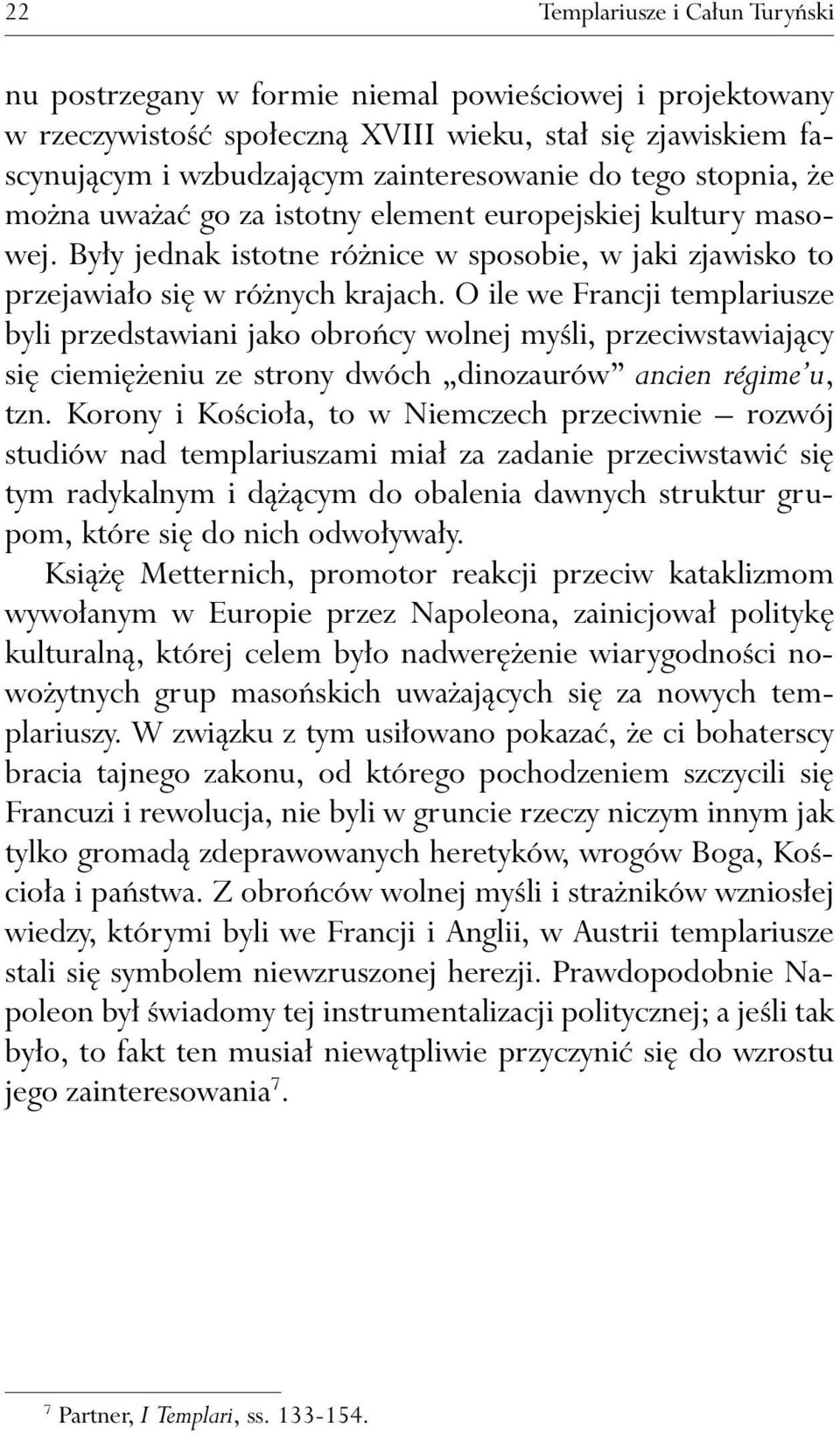 O ile we Francji templariusze byli przedstawiani jako obrońcy wolnej myśli, przeciwstawiający się ciemiężeniu ze strony dwóch dinozaurów ancien régime u, tzn.