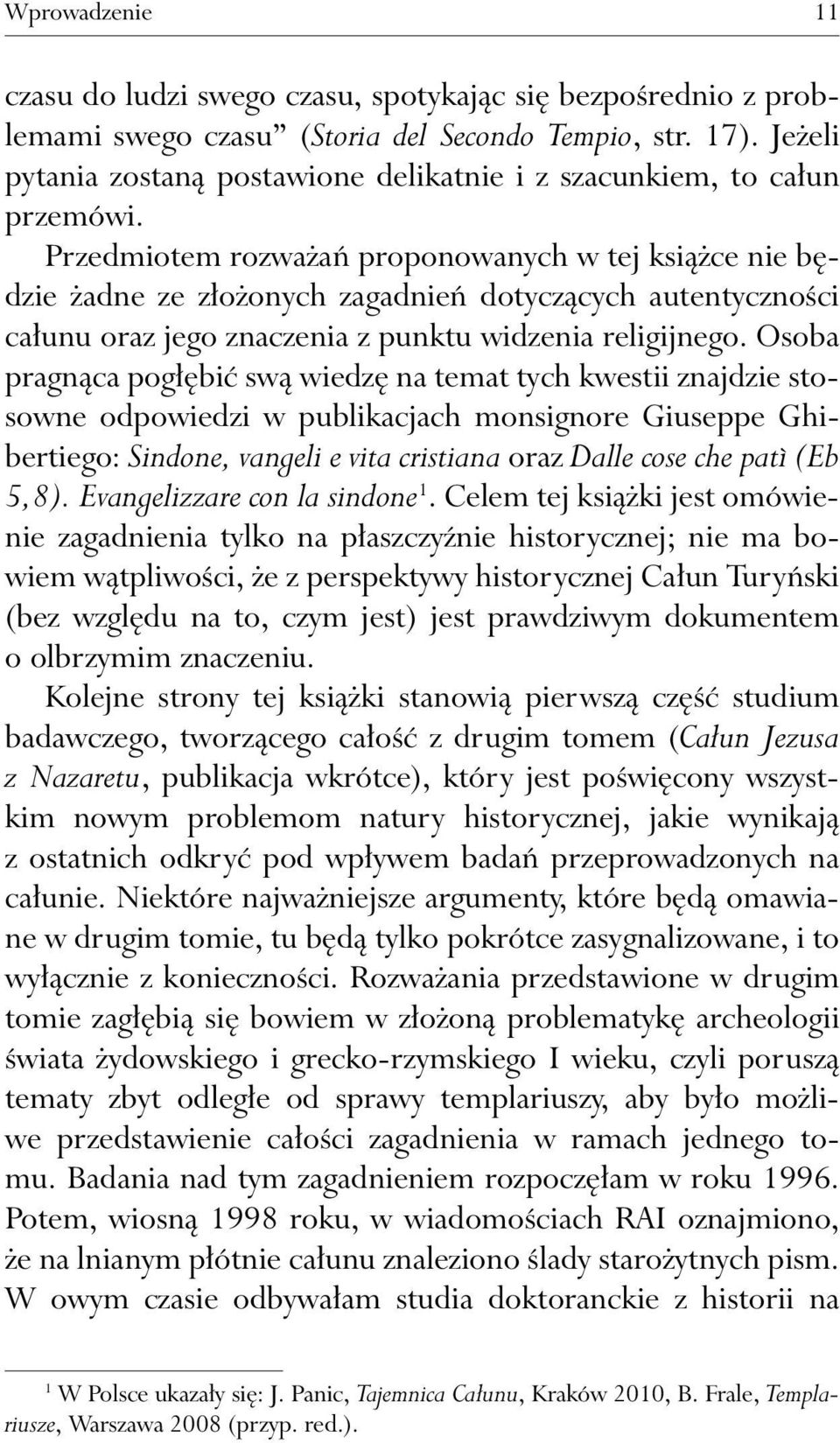 Przedmiotem rozważań proponowanych w tej książce nie będzie żadne ze złożonych zagadnień dotyczących autentyczności całunu oraz jego znaczenia z punktu widzenia religijnego.
