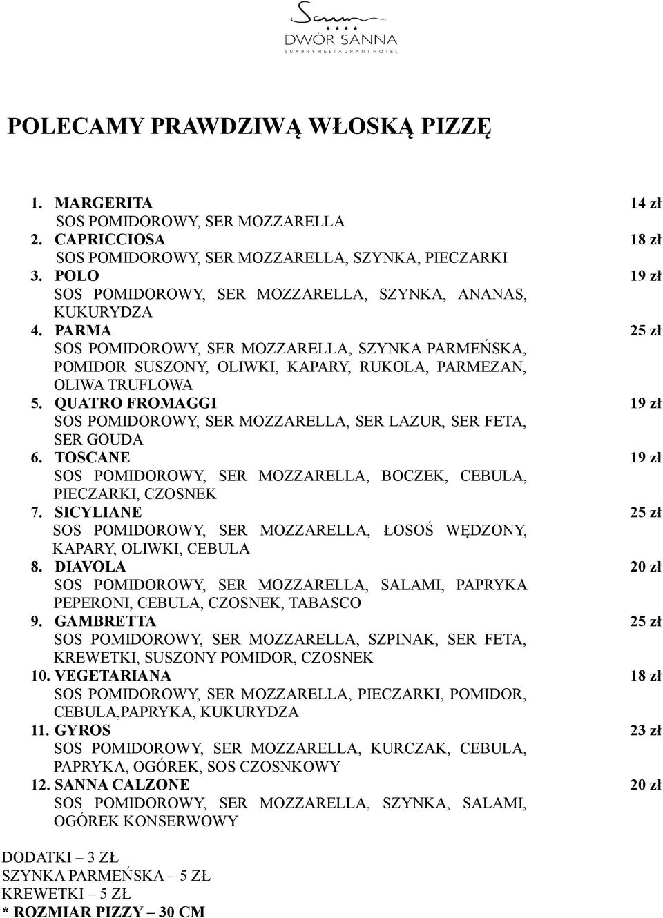 QUATRO FROMAGGI SOS POMIDOROWY, SER MOZZARELLA, SER LAZUR, SER FETA, SER GOUDA 6. TOSCANE SOS POMIDOROWY, SER MOZZARELLA, BOCZEK, CEBULA, PIECZARKI, CZOSNEK 7.