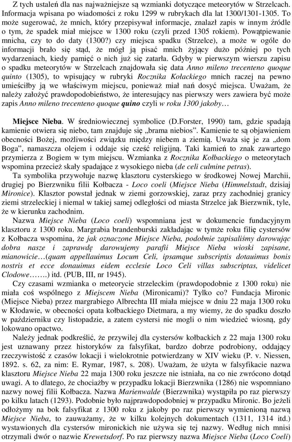 ) czy miejsca spadku (Strzelce), a może w ogóle do informacji brało się stąd, że mógł ją pisać mnich żyjący dużo później po tych wydarzeniach, kiedy pamięć o nich już się zatarła.