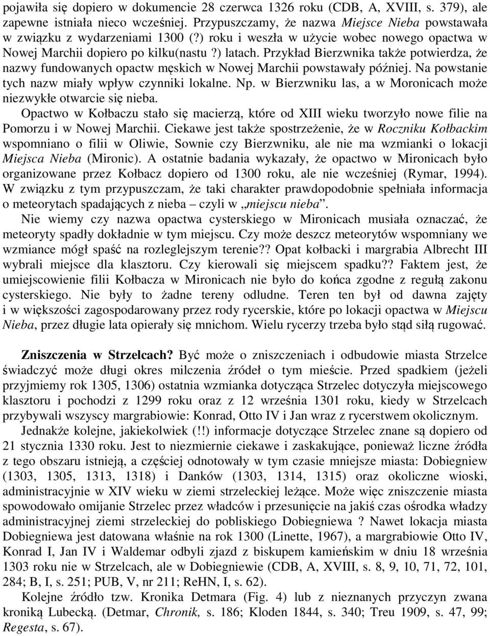 Przykład Bierzwnika także potwierdza, że nazwy fundowanych opactw męskich w Nowej Marchii powstawały później. Na powstanie tych nazw miały wpływ czynniki lokalne. Np.