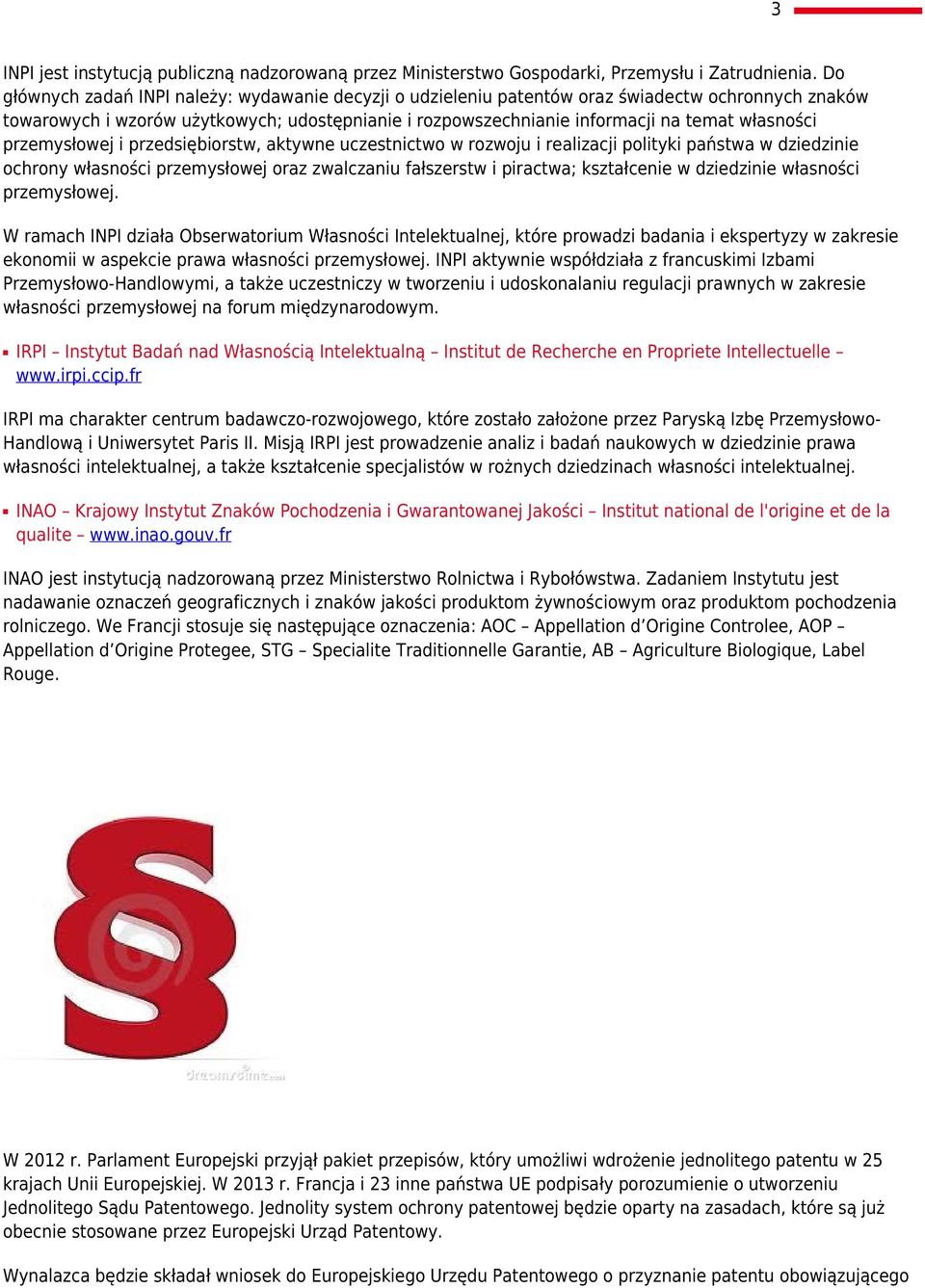 przemysłowej i przedsiębiorstw, aktywne uczestnictwo w rozwoju i realizacji polityki państwa w dziedzinie ochrony własności przemysłowej oraz zwalczaniu fałszerstw i piractwa; kształcenie w