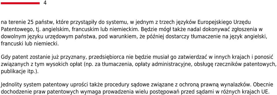 Gdy patent zostanie już przyznany, przedsiębiorca nie będzie musiał go zatwierdzać w innych krajach i ponosić związanych z tym wysokich opłat (np.