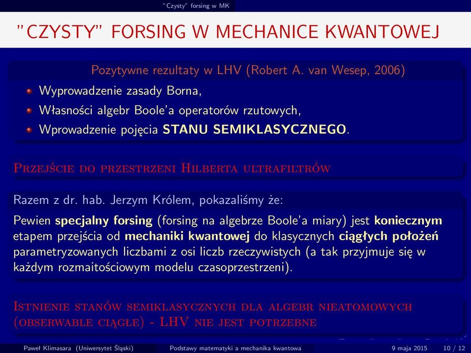 Jerzym Królem, pokazaliśmy że: Pewien specjalny forsing (forsing na algebrze Boole a miary) jest koniecznym etapem przejścia od mechaniki kwantowej do klasycznych ciągłych położeń parametryzowanych