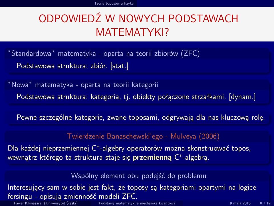 Twierdzenie Banaschewski ego - Mulveya (2006) Dla każdej nieprzemiennej C -algebry operatorów można skonstruować topos, wewnątrz którego ta struktura staje się przemienną C -algebrą.