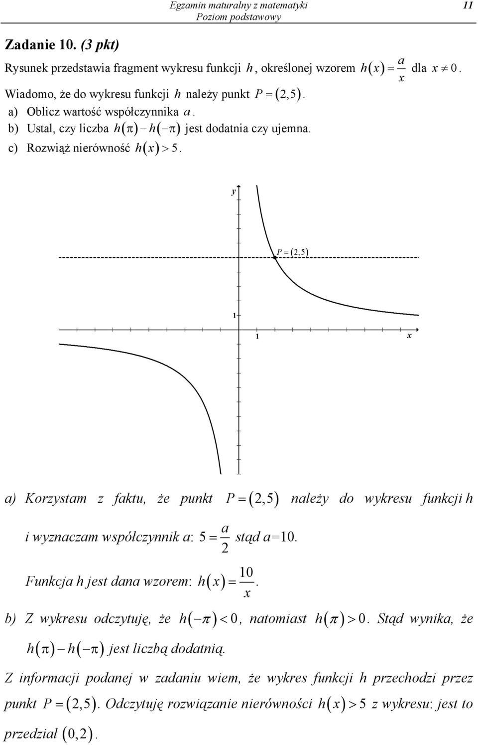 należy do wykresu funkcji h i wyznaczam współczynnik a: 5 Funkcja h jest dana wzorem: h( x) a = stąd a=0 0 = x b) Z wykresu odczytuję, że h( ) < 0, natomiast ( ) 0 h ( π) h( ) π π jest