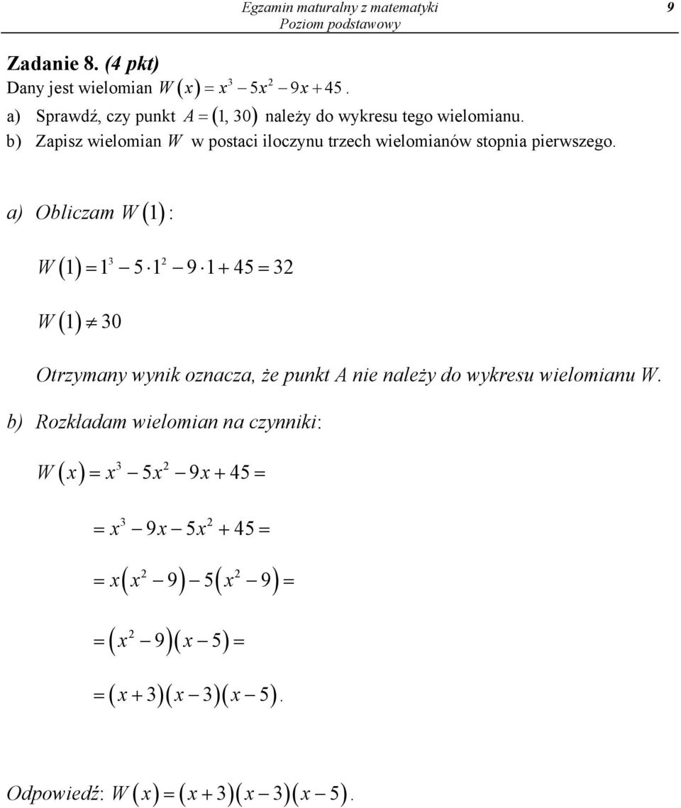 9 + 45 = 3 W ( ) 30 Otrzymany wynik oznacza, że punkt A nie należy do wykresu wielomianu W b) Rozkładam wielomian na czynniki: ( ) 3 W