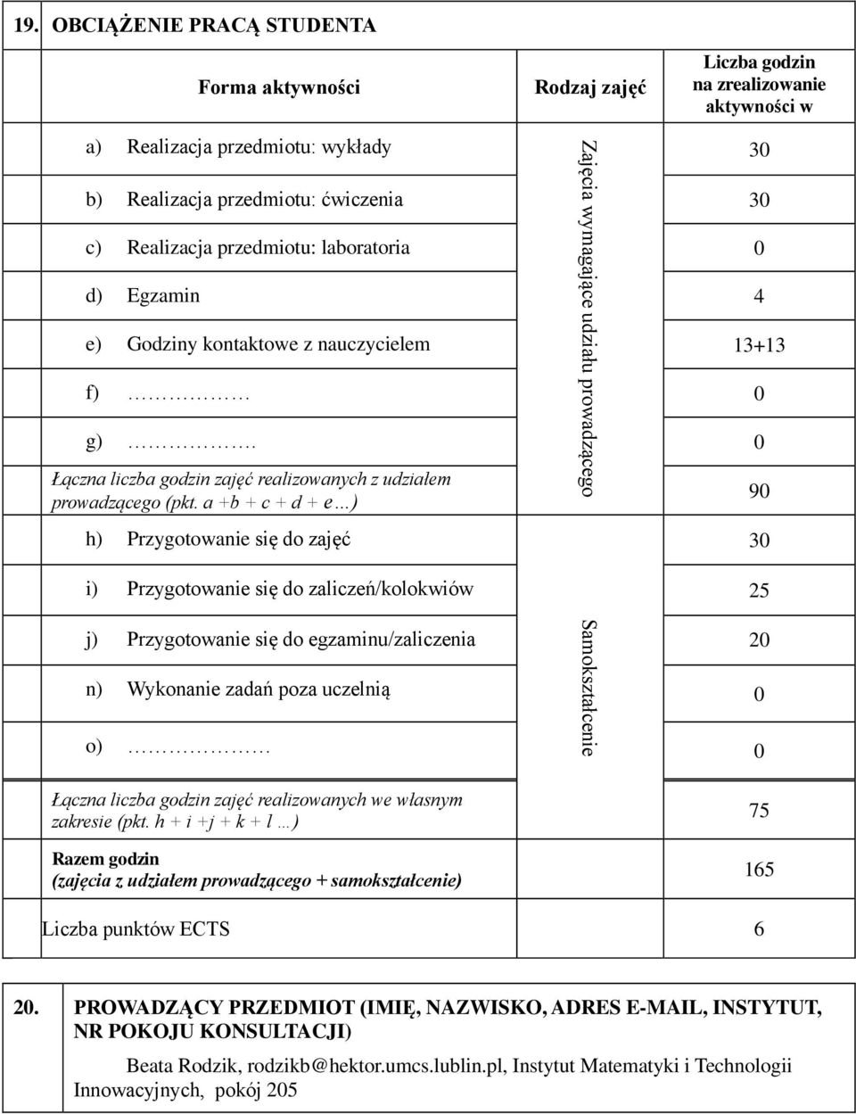 przedmiotu: laboratoria 0 d) Egzamin 4 e) Godziny kontaktowe z nauczycielem 13+13 f) 0 g). 0 Łączna liczba godzin zajęć realizowanych z udziałem prowadzącego (pkt.