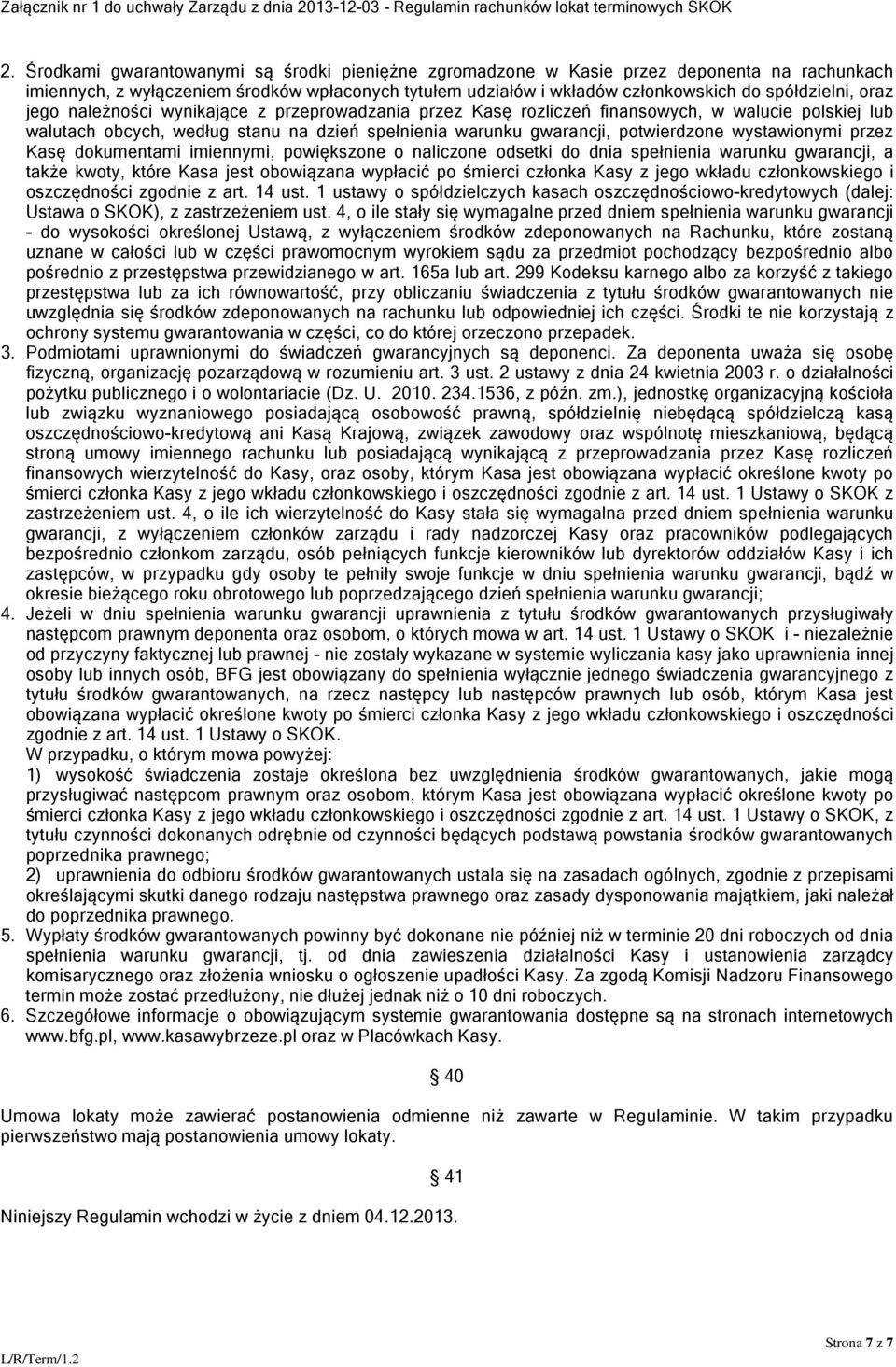 wystawionymi przez Kasę dokumentami imiennymi, powiększone o naliczone odsetki do dnia spełnienia warunku gwarancji, a także kwoty, które Kasa jest obowiązana wypłacić po śmierci członka Kasy z jego