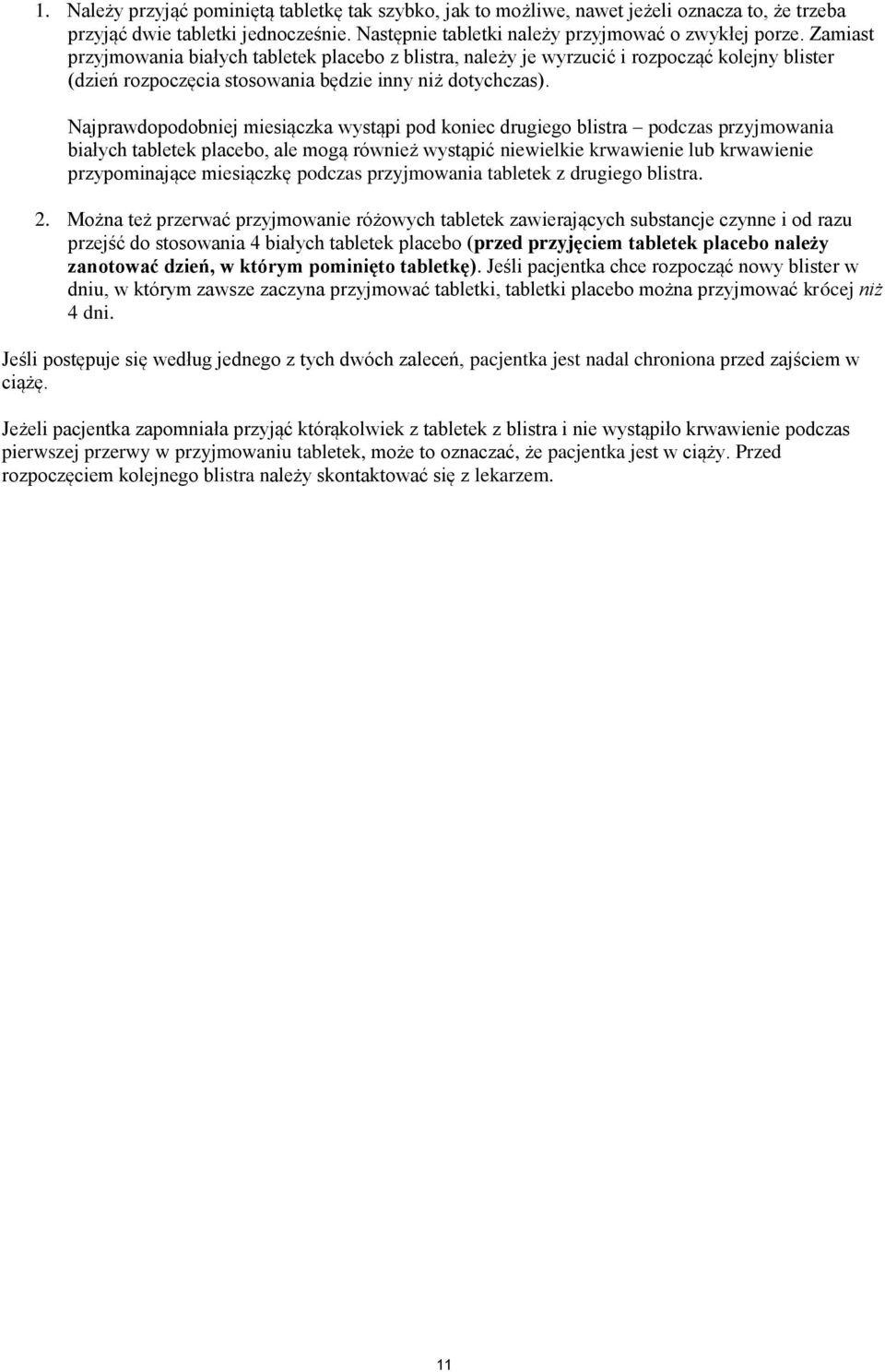Najprawdopodobniej miesiączka wystąpi pod koniec drugiego blistra podczas przyjmowania białych tabletek placebo, ale mogą również wystąpić niewielkie krwawienie lub krwawienie przypominające