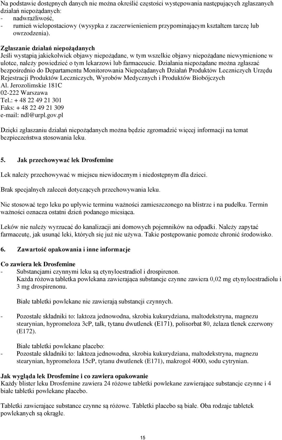 Zgłaszanie działań niepożądanych Jeśli wystąpią jakiekolwiek objawy niepożądane, w tym wszelkie objawy niepożądane niewymienione w ulotce, należy powiedzieć o tym lekarzowi lub farmaceucie.