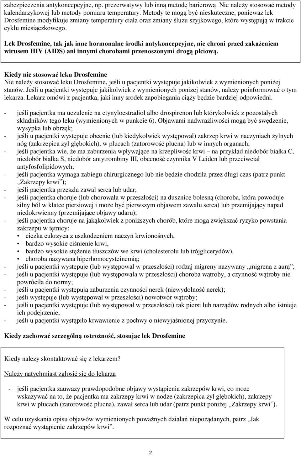 Lek Drosfemine, tak jak inne hormonalne środki antykoncepcyjne, nie chroni przed zakażeniem wirusem HIV (AIDS) ani innymi chorobami przenoszonymi drogą płciową.
