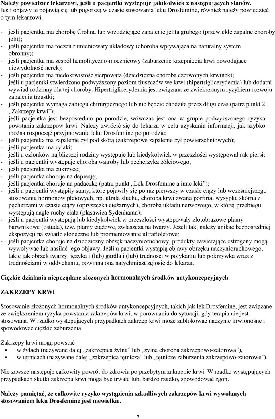 - jeśli pacjentka ma chorobę Crohna lub wrzodziejące zapalenie jelita grubego (przewlekłe zapalne choroby jelit); - jeśli pacjentka ma toczeń rumieniowaty układowy (choroba wpływająca na naturalny