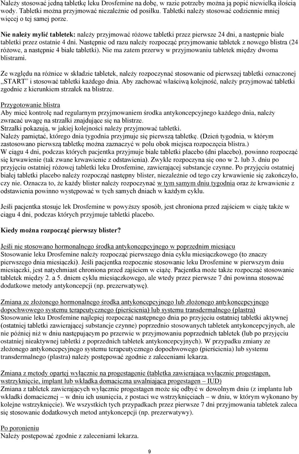 Następnie od razu należy rozpocząć przyjmowanie tabletek z nowego blistra (24 różowe, a następnie 4 białe tabletki). Nie ma zatem przerwy w przyjmowaniu tabletek między dwoma blistrami.