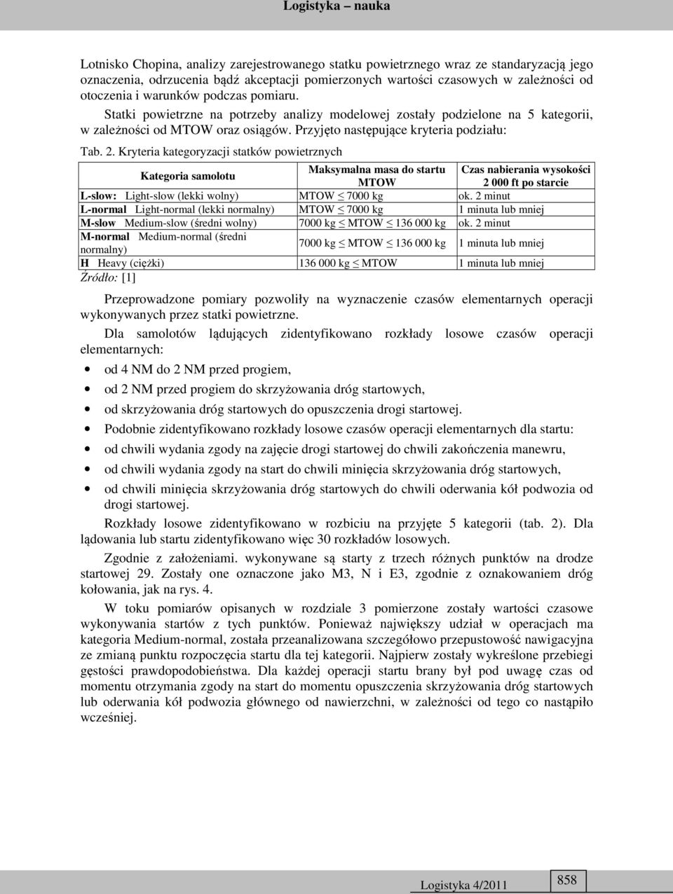 Kryteria kategoryzacji statków powietrznych Kategoria samolotu Maksymalna masa do startu Czas nabierania wysokości MTOW 2 000 ft po starcie L-slow: Light-slow (lekki wolny) MTOW 7000 kg ok.