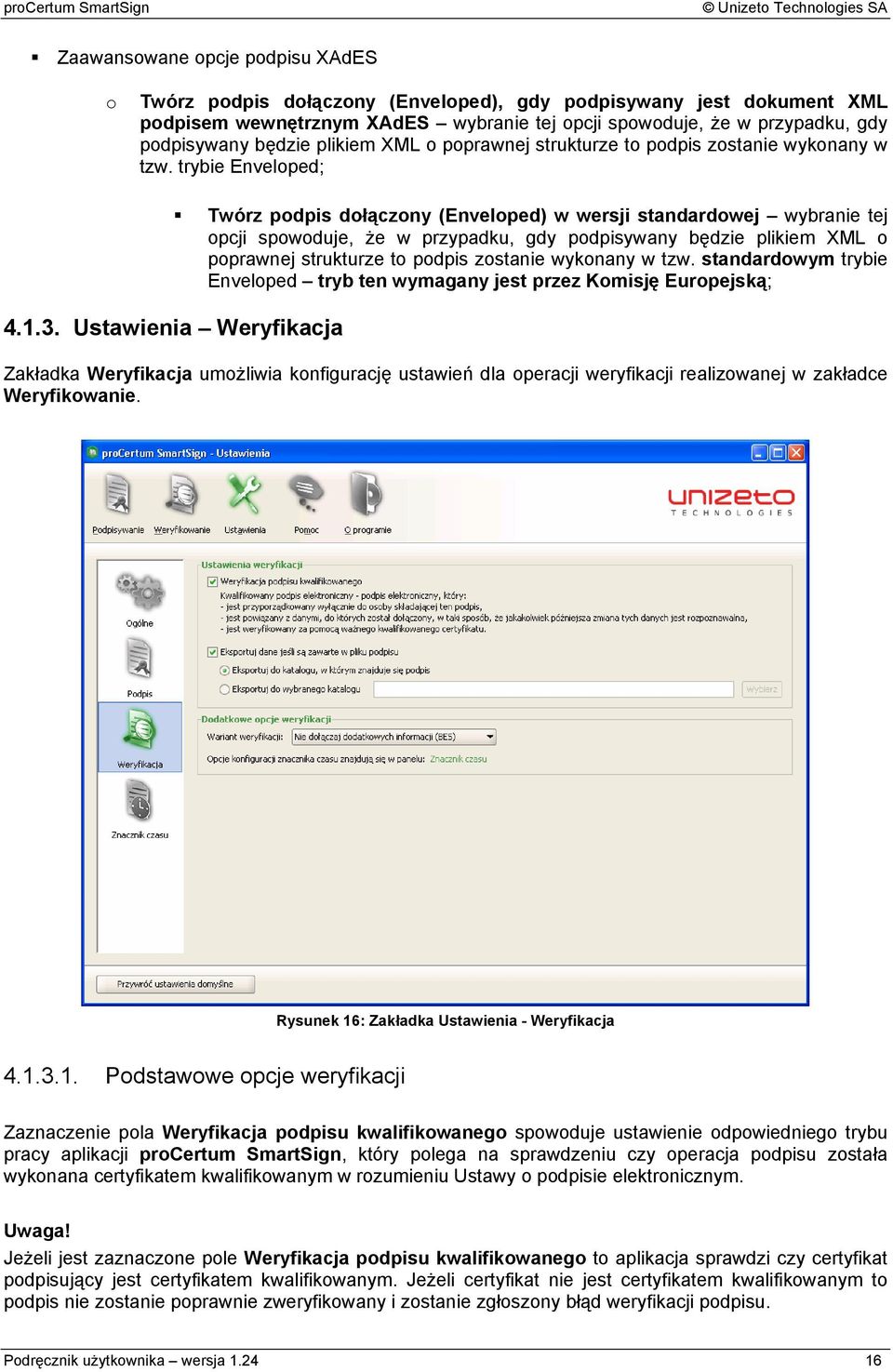 Ustawienia Weryfikacja Twórz podpis dołączony (Enveloped) w wersji standardowej wybranie tej opcji spowoduje, że w przypadku, gdy podpisywany będzie plikiem XML o poprawnej strukturze to podpis