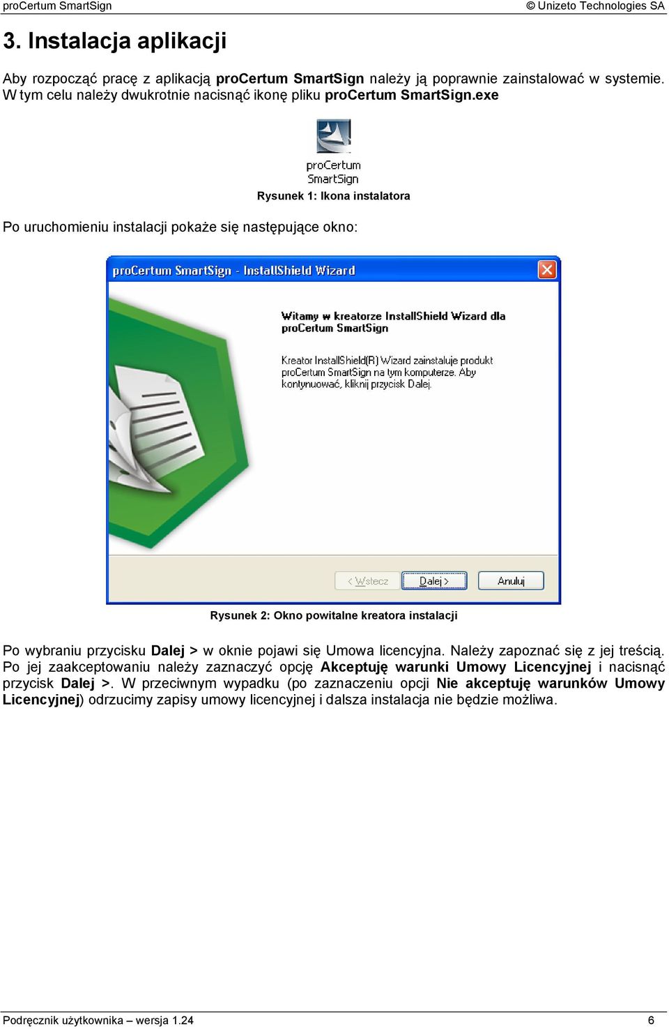 exe Rysunek 1: Ikona instalatora Po uruchomieniu instalacji pokaże się następujące okno: Rysunek 2: Okno powitalne kreatora instalacji Po wybraniu przycisku Dalej > w oknie pojawi się