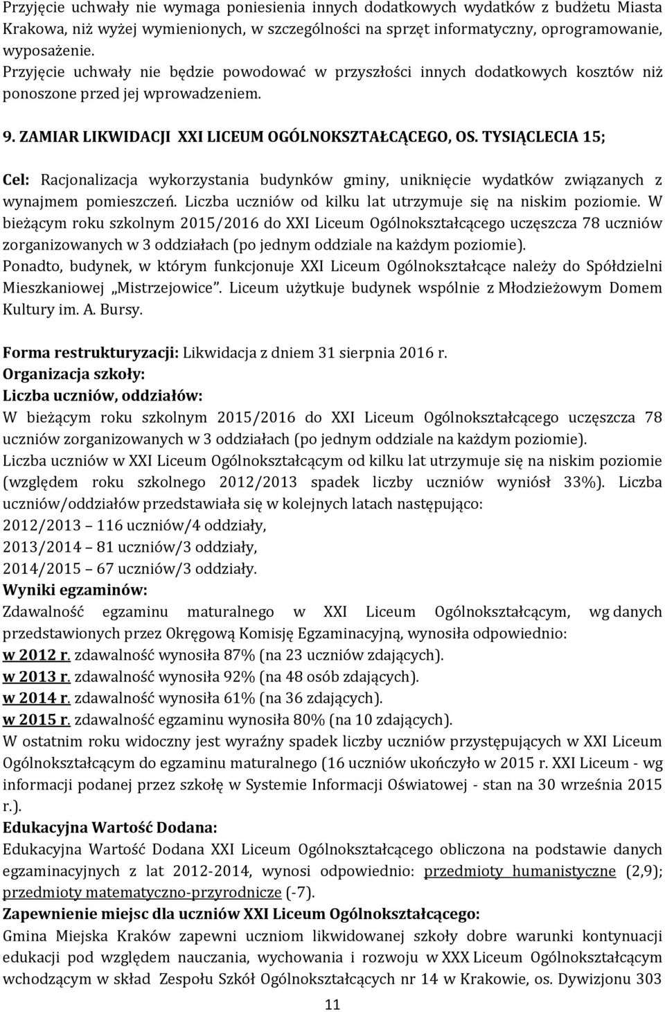 TYSIĄCLECIA 15; Cel: Racjonalizacja wykorzystania budynków gminy, uniknięcie wydatków związanych z wynajmem pomieszczeń. Liczba uczniów od kilku lat utrzymuje się na niskim poziomie.