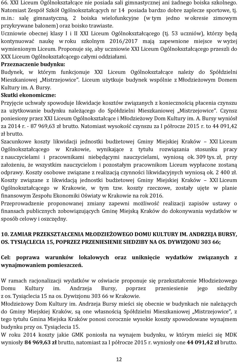 53 uczniów), którzy będą kontynuować naukę w roku szkolnym 2016/2017 mają zapewnione miejsce w wyżej wymienionym Liceum.