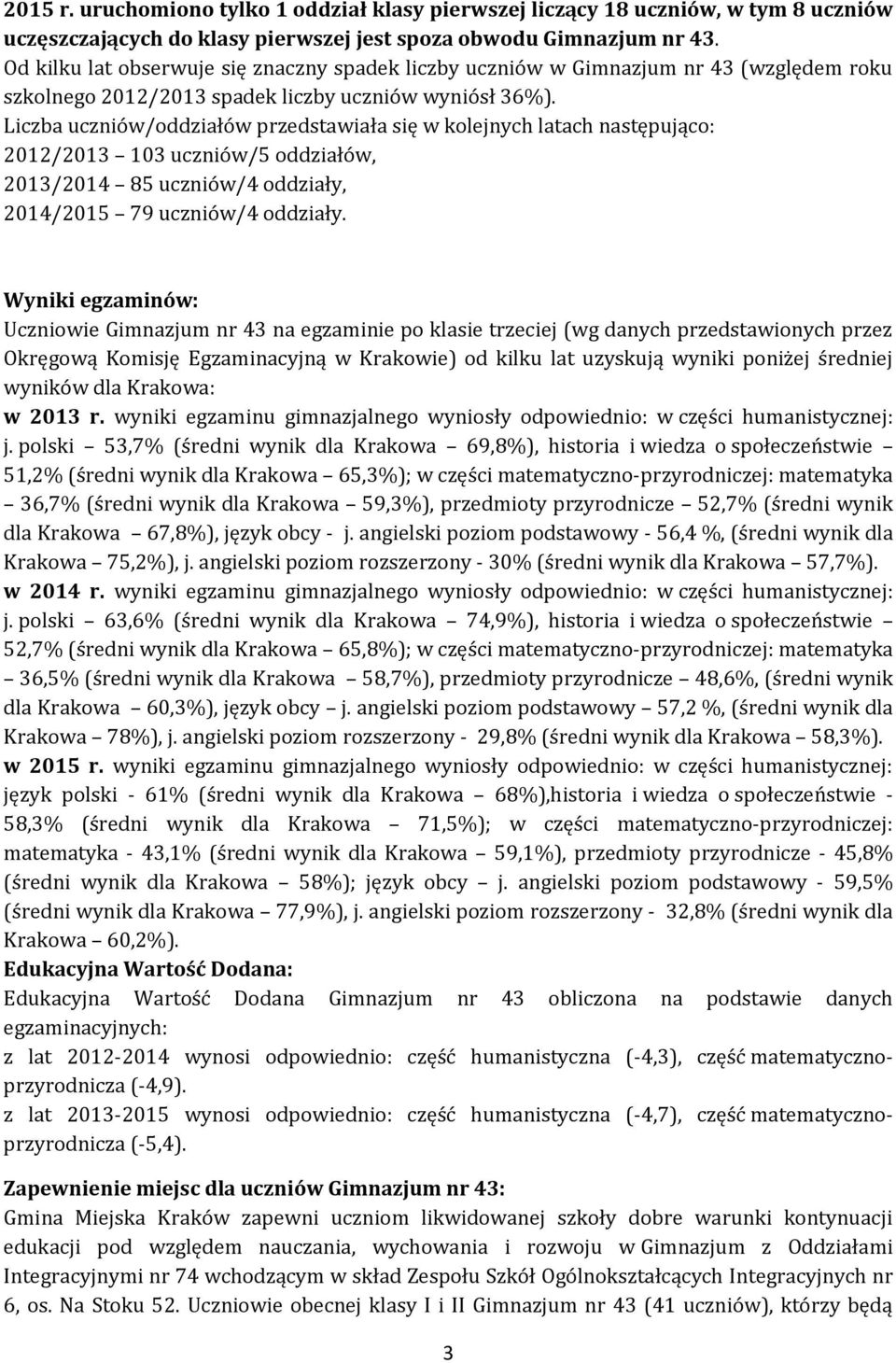 Liczba uczniów/oddziałów przedstawiała się w kolejnych latach następująco: 2012/2013 103 uczniów/5 oddziałów, 2013/2014 85 uczniów/4 oddziały, 2014/2015 79 uczniów/4 oddziały.