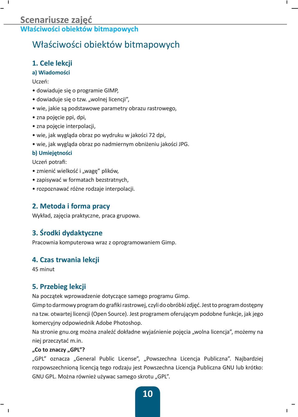 nadmiernym obniżeniu jakości JPG. b) Umiejętności Uczeń potrafi: zmienić wielkość i wagę plików, zapisywać w formatach bezstratnych, rozpoznawać różne rodzaje interpolacji. 2.
